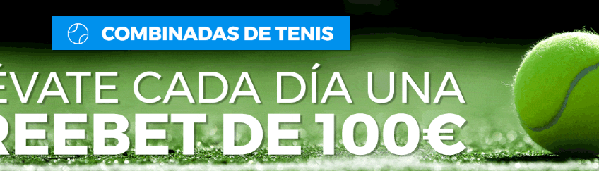 ¡Llévate hasta 100€ en Freebets cada día con las combinadas de tenis!